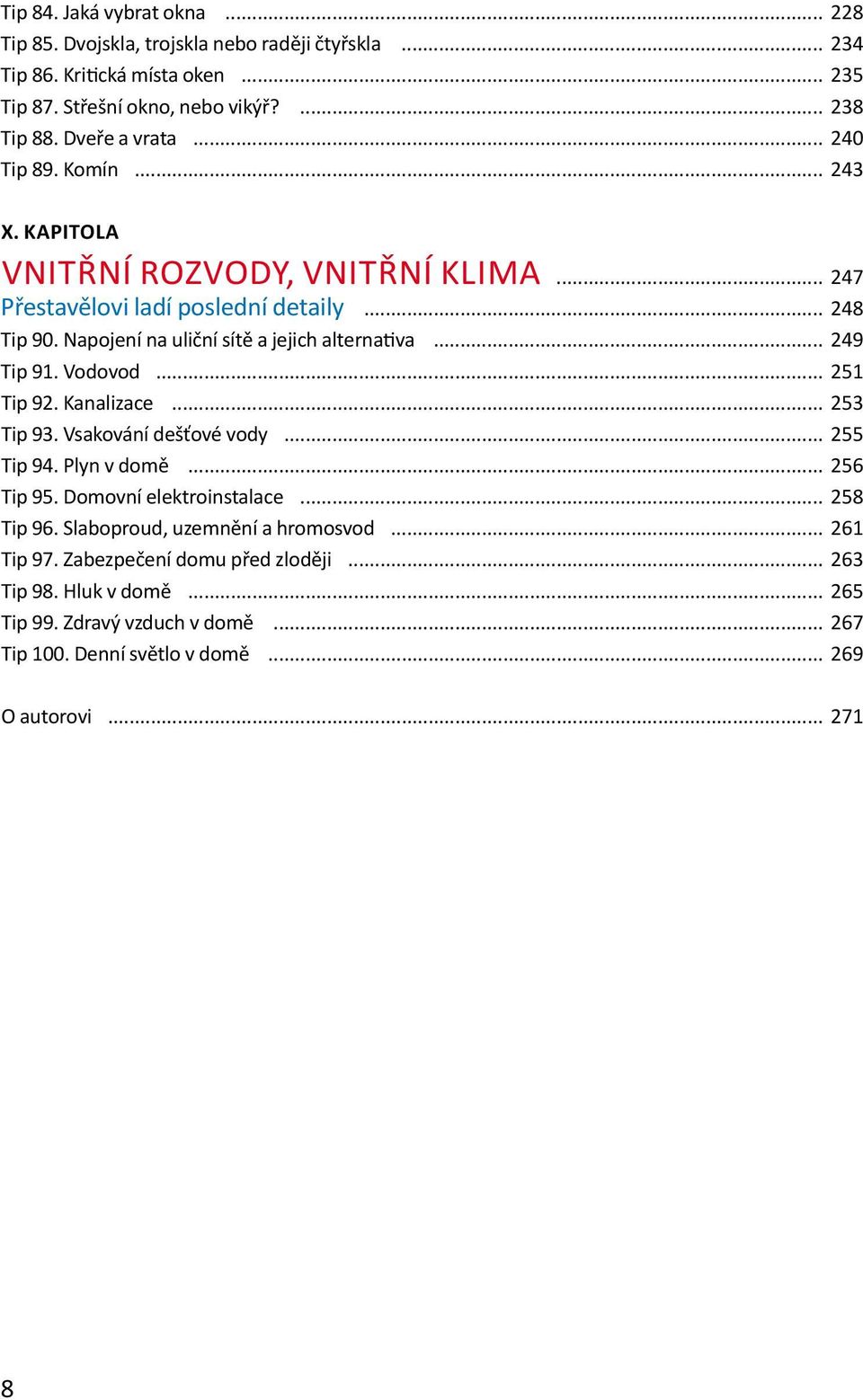 Napojení na uliční sítě a jejich alternativa... 249 Tip 91. Vodovod... 251 Tip 92. Kanalizace... 253 Tip 93. Vsakování dešťové vody... 255 Tip 94. Plyn v domě... 256 Tip 95.