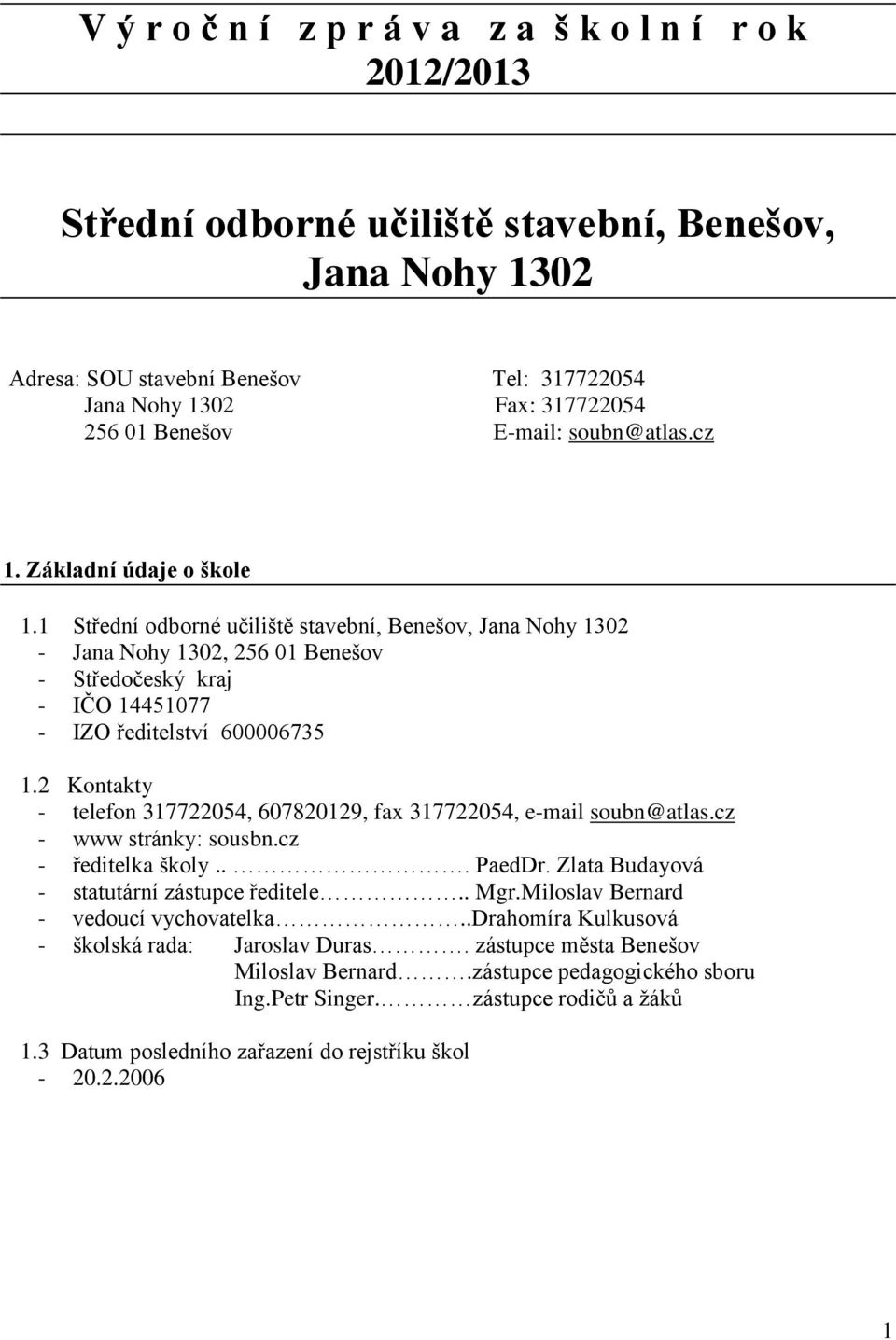 1 Střední odborné učiliště stavební, Benešov, Jana Nohy 1302 - Jana Nohy 1302, 256 01 Benešov - Středočeský kraj - IČO 14451077 - IZO ředitelství 600006735 1.