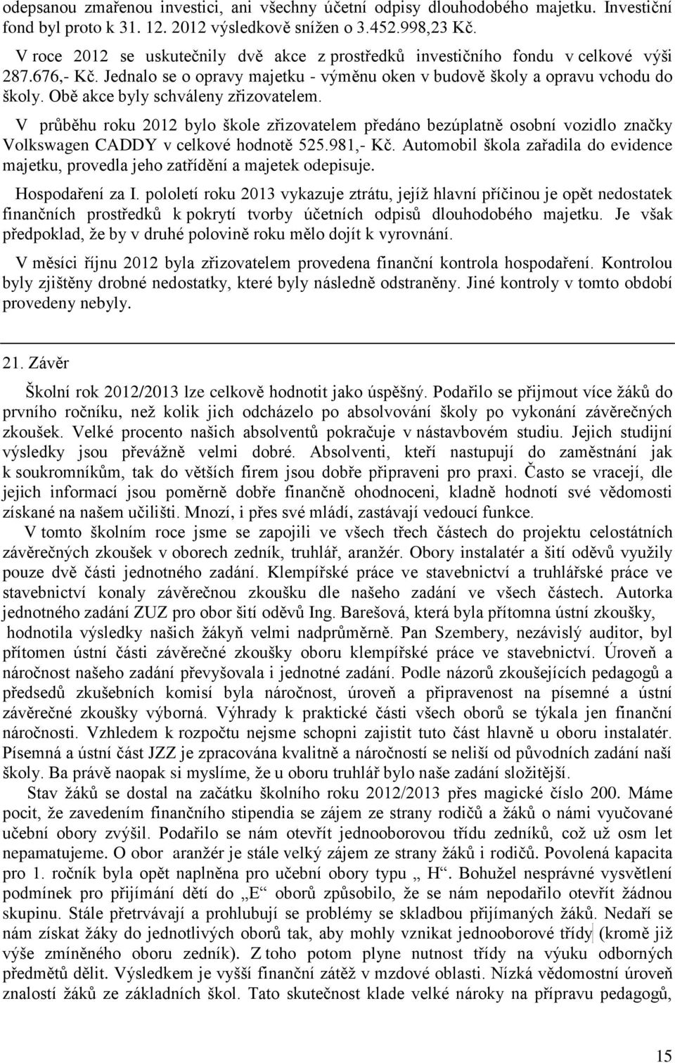 Obě akce byly schváleny zřizovatelem. V průběhu roku 2012 bylo škole zřizovatelem předáno bezúplatně osobní vozidlo značky Volkswagen CADDY v celkové hodnotě 525.981,- Kč.