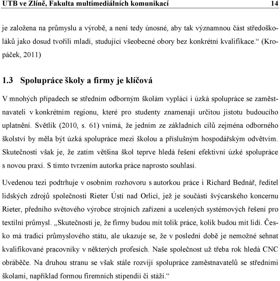 3 Spolupráce školy a firmy je klíčová V mnohých případech se středním odborným školám vyplácí i úzká spolupráce se zaměstnavateli v konkrétním regionu, které pro studenty znamenají určitou jistotu