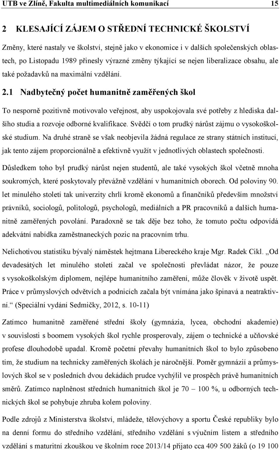 1 Nadbytečný počet humanitně zaměřených škol To nesporně pozitivně motivovalo veřejnost, aby uspokojovala své potřeby z hlediska dalšího studia a rozvoje odborné kvalifikace.