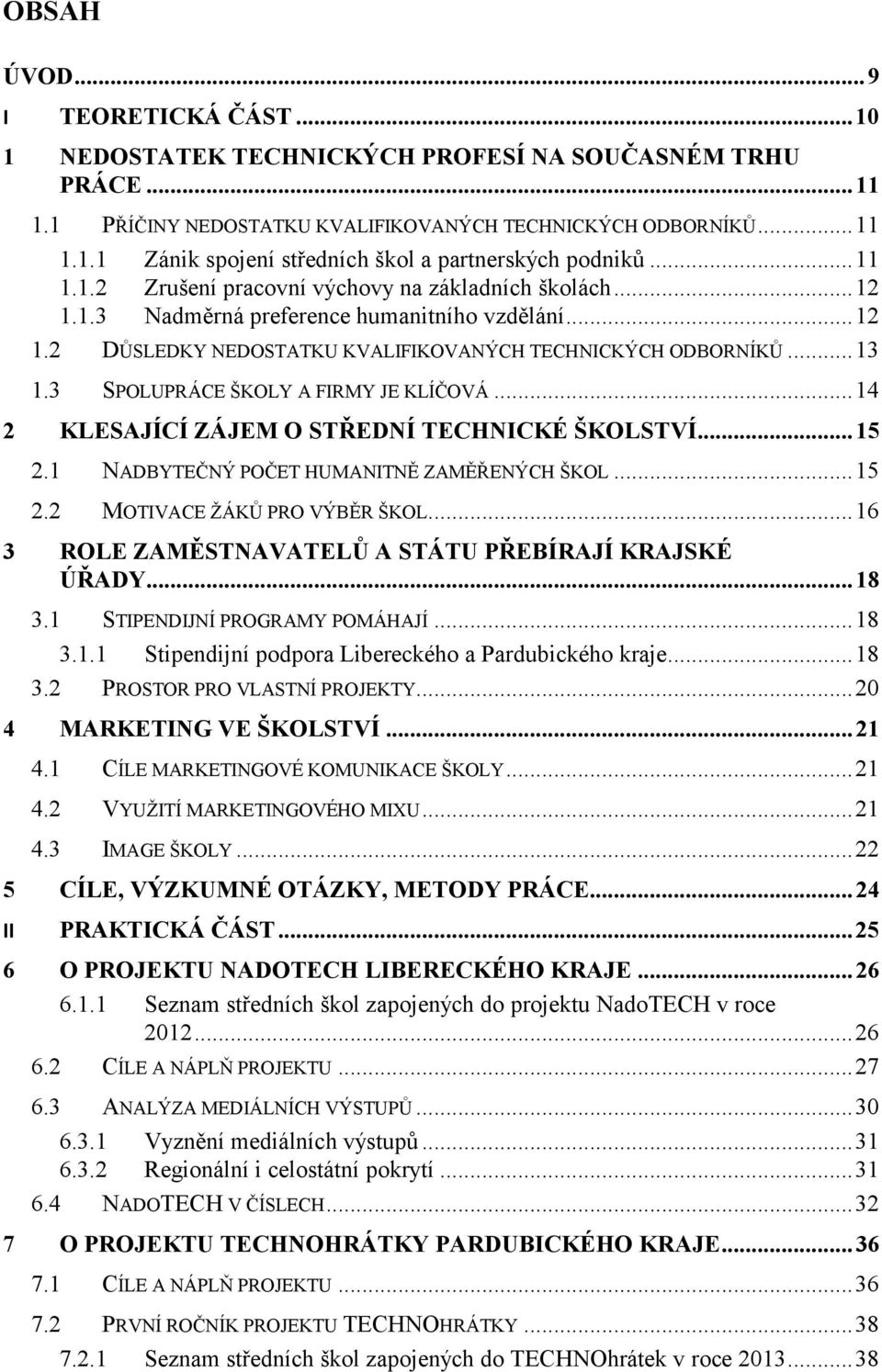 3 SPOLUPRÁCE ŠKOLY A FIRMY JE KLÍČOVÁ... 14 2 KLESAJÍCÍ ZÁJEM O STŘEDNÍ TECHNICKÉ ŠKOLSTVÍ... 15 2.1 NADBYTEČNÝ POČET HUMANITNĚ ZAMĚŘENÝCH ŠKOL... 15 2.2 MOTIVACE ŽÁKŮ PRO VÝBĚR ŠKOL.