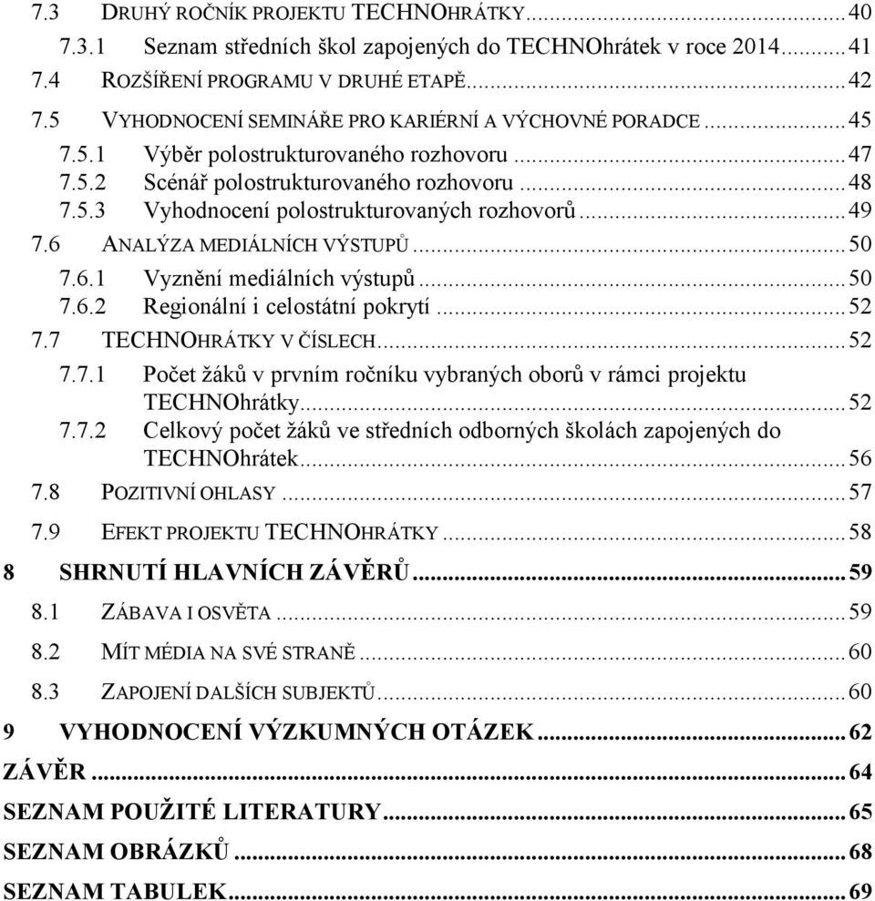 .. 49 7.6 ANALÝZA MEDIÁLNÍCH VÝSTUPŮ... 50 7.6.1 Vyznění mediálních výstupů... 50 7.6.2 Regionální i celostátní pokrytí... 52 7.7 TECHNOHRÁTKY V ČÍSLECH... 52 7.7.1 Počet žáků v prvním ročníku vybraných oborů v rámci projektu TECHNOhrátky.