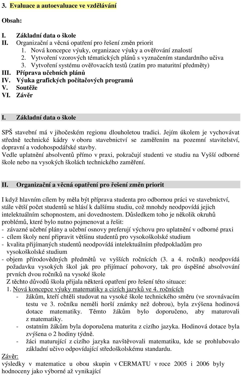 Výuka grafických počítačových programů V. Soutěže VI. Závěr I. Základní data o škole SPŠ stavební má v jihočeském regionu dlouholetou tradici.