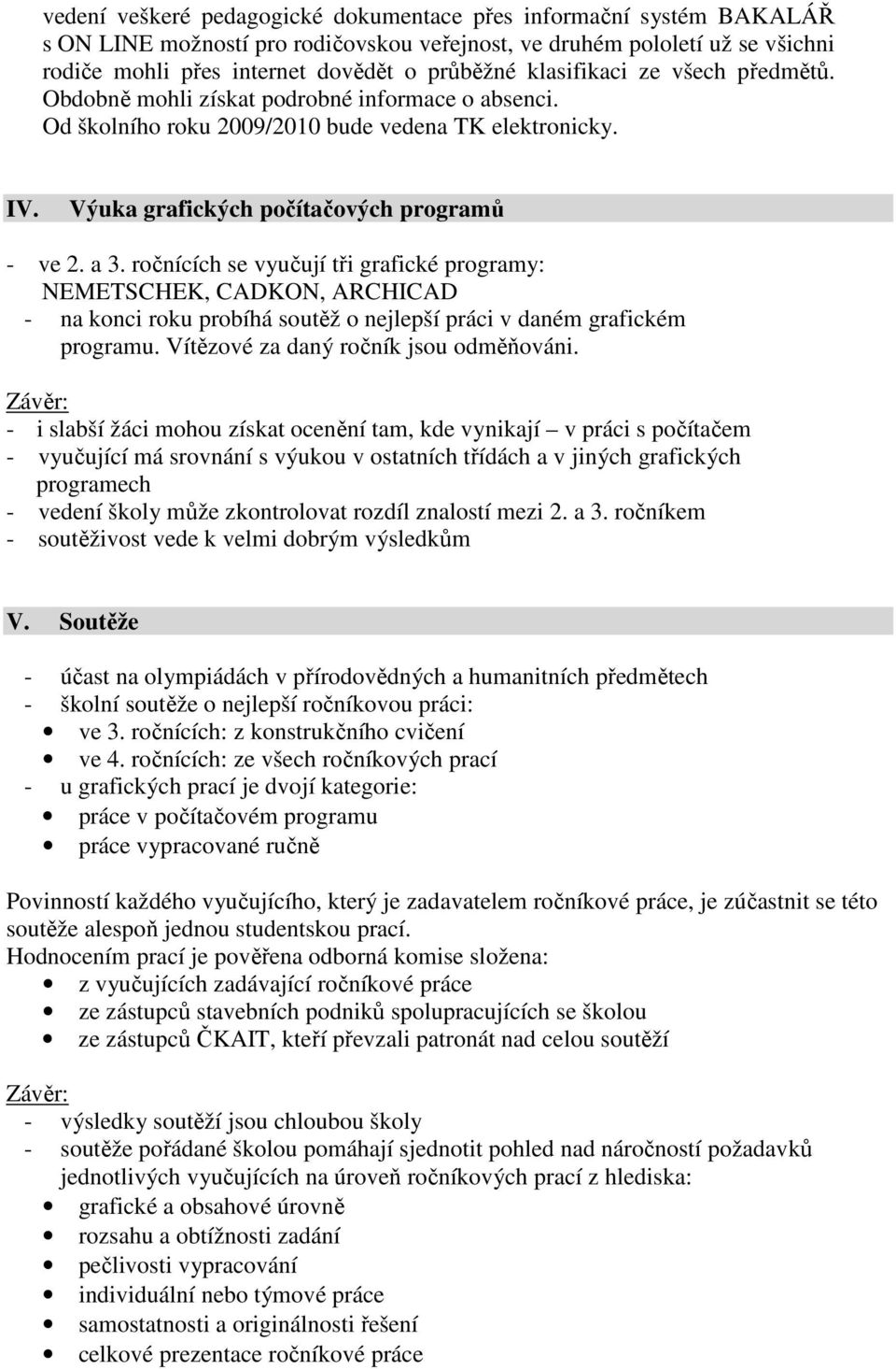 ročnících se vyučují tři grafické programy: NEMETSCHEK, CADKON, ARCHICAD - na konci roku probíhá soutěž o nejlepší práci v daném grafickém programu. Vítězové za daný ročník jsou odměňováni.