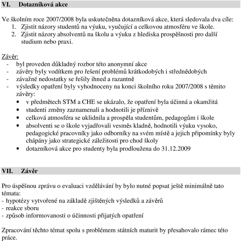 byly vyhodnoceny na konci školního roku 2007/2008 s těmito závěry: v předmětech STM a CHE se ukázalo, že opatření byla účinná a okamžitá studenti změny zaznamenali a hodnotili je příznivě celková