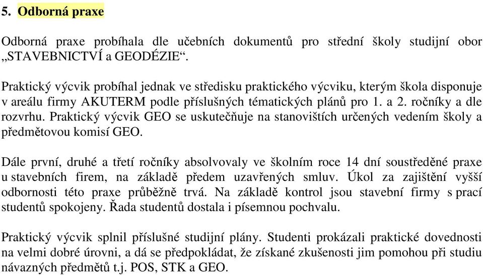 Praktický výcvik GEO se uskutečňuje na stanovištích určených vedením školy a předmětovou komisí GEO.