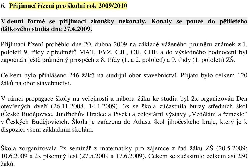 pololetí) a 9. třídy (1. pololetí) ZŠ. Celkem bylo přihlášeno 246 žáků na studijní obor stavebnictví. Přijato bylo celkem 120 žáků na obor stavebnictví.