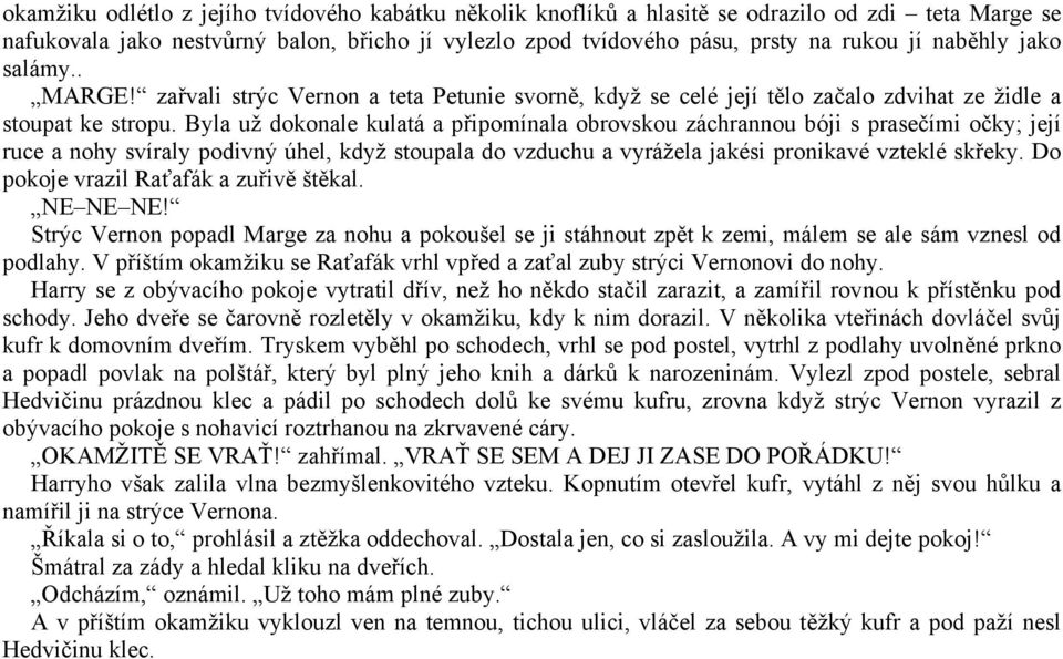 Byla už dokonale kulatá a připomínala obrovskou záchrannou bóji s prasečími očky; její ruce a nohy svíraly podivný úhel, když stoupala do vzduchu a vyrážela jakési pronikavé vzteklé skřeky.