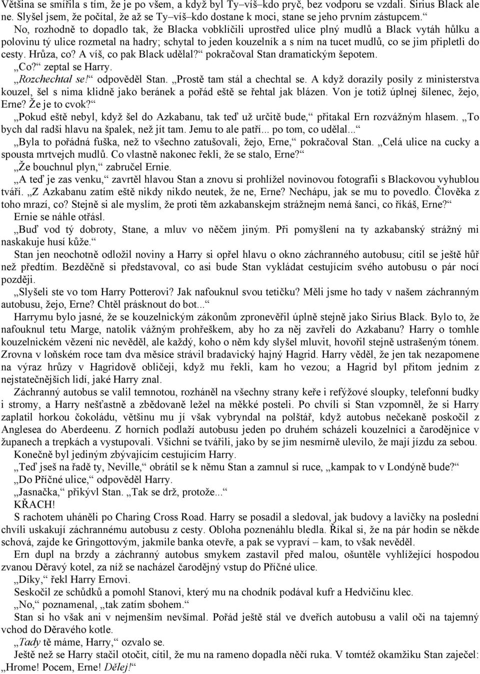 No, rozhodně to dopadlo tak, že Blacka vobklíčili uprostřed ulice plný mudlů a Black vytáh hůlku a polovinu tý ulice rozmetal na hadry; schytal to jeden kouzelník a s ním na tucet mudlů, co se jim