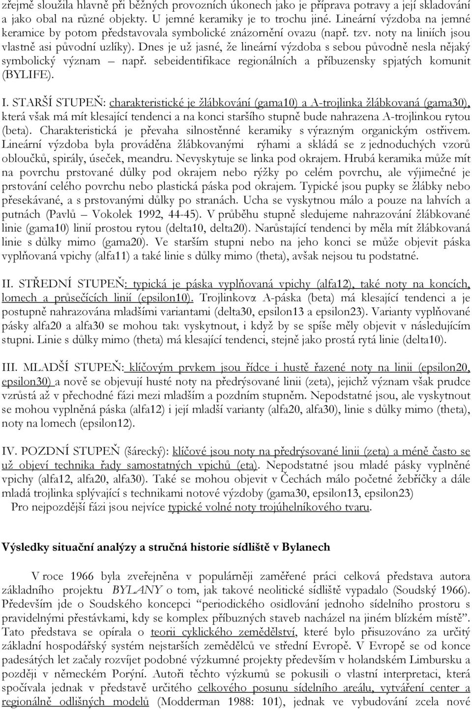 Dnes je už jasné, že lineární výzdoba s sebou původně nesla nějaký symbolický význam např. sebeidentifikace regionálních a příbuzensky spjatých komunit (BYLIFE). I.