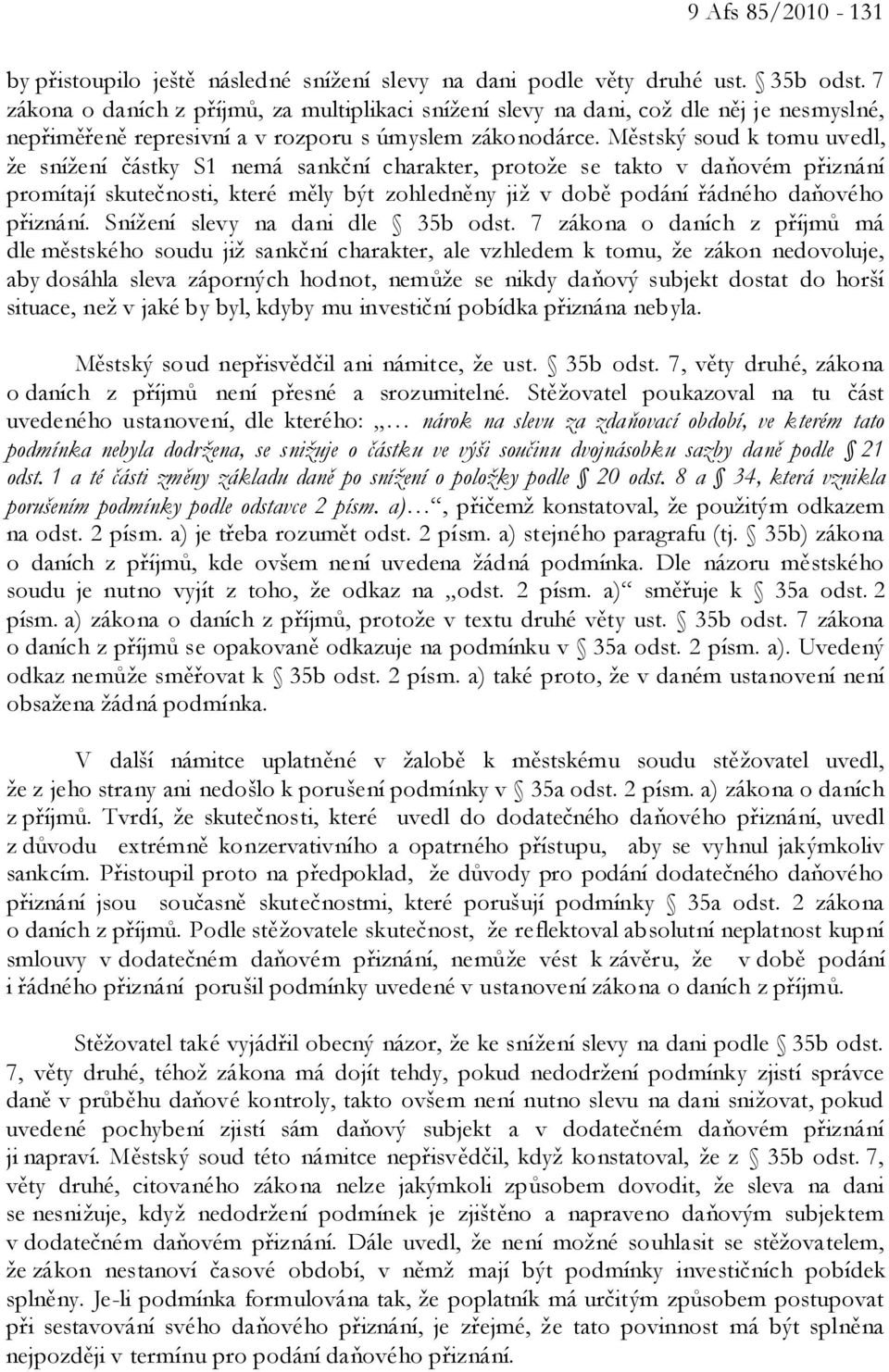 Městský soud k tomu uvedl, že snížení částky S1 nemá sankční charakter, protože se takto v daňovém přiznání promítají skutečnosti, které měly být zohledněny již v době podání řádného daňového