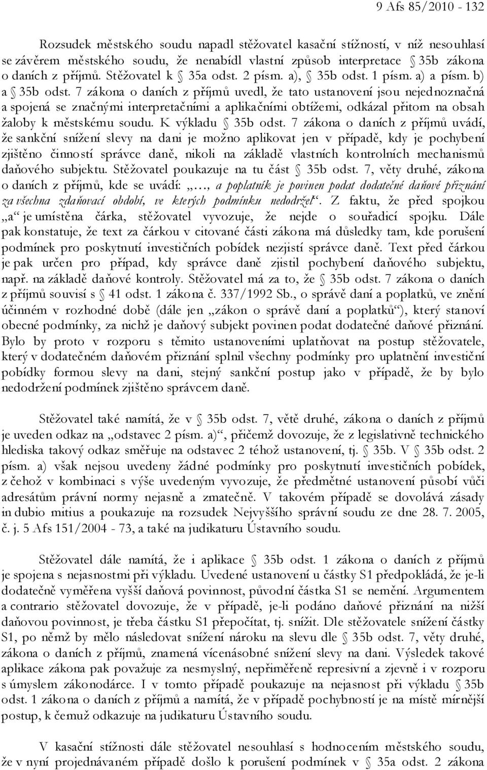 7 zákona o daních z příjmů uvedl, že tato ustanovení jsou nejednoznačná a spojená se značnými interpretačními a aplikačními obtížemi, odkázal přitom na obsah žaloby k městskému soudu.