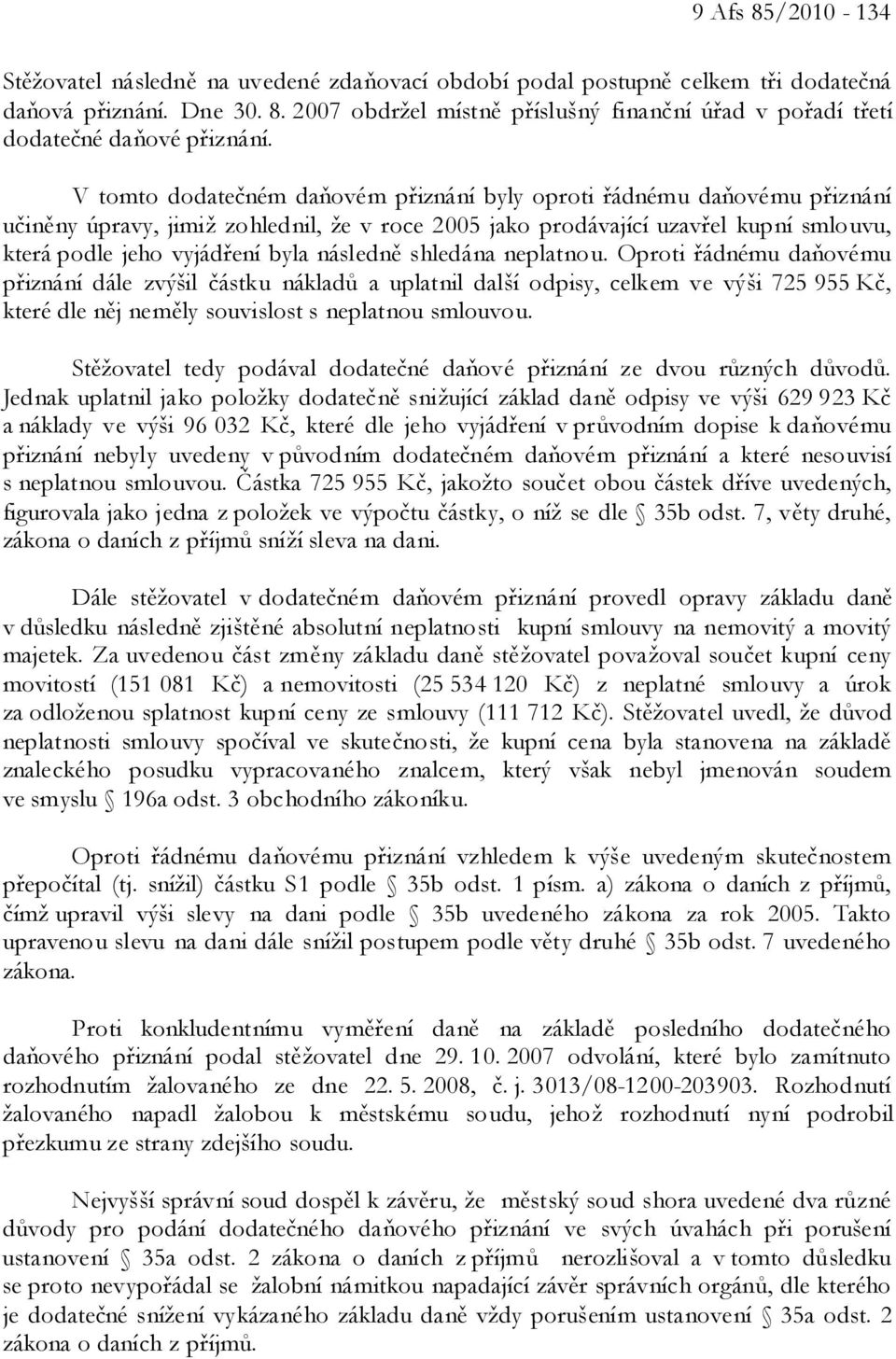 následně shledána neplatnou. Oproti řádnému daňovému přiznání dále zvýšil částku nákladů a uplatnil další odpisy, celkem ve výši 725 955 Kč, které dle něj neměly souvislost s neplatnou smlouvou.