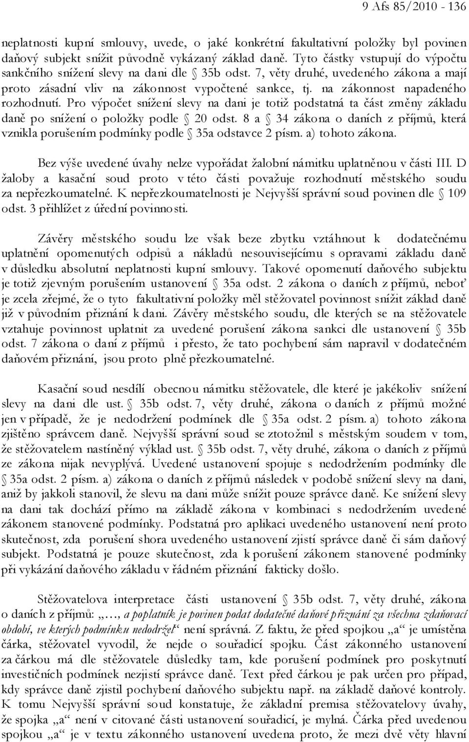 na zákonnost napadeného rozhodnutí. Pro výpočet snížení slevy na dani je totiž podstatná ta část změny základu daně po snížení o položky podle 20 odst.