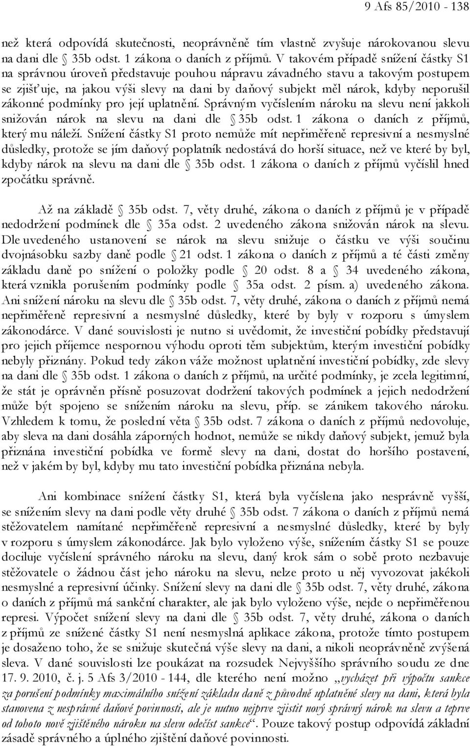 neporušil zákonné podmínky pro její uplatnění. Správným vyčíslením nároku na slevu není jakkoli snižován nárok na slevu na dani dle 35b odst. 1 zákona o daních z příjmů, který mu náleží.