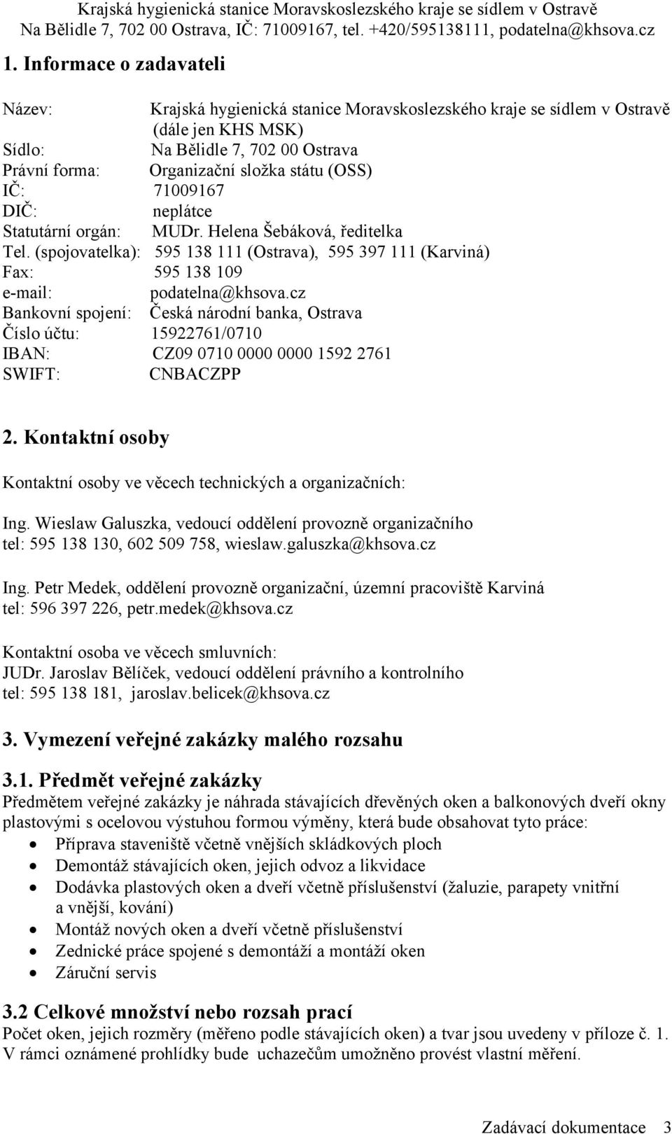 cz Bankovní spojení: Česká národní banka, Ostrava Číslo účtu: 15922761/0710 IBAN: CZ09 0710 0000 0000 1592 2761 SWIFT: CNBACZPP 2.