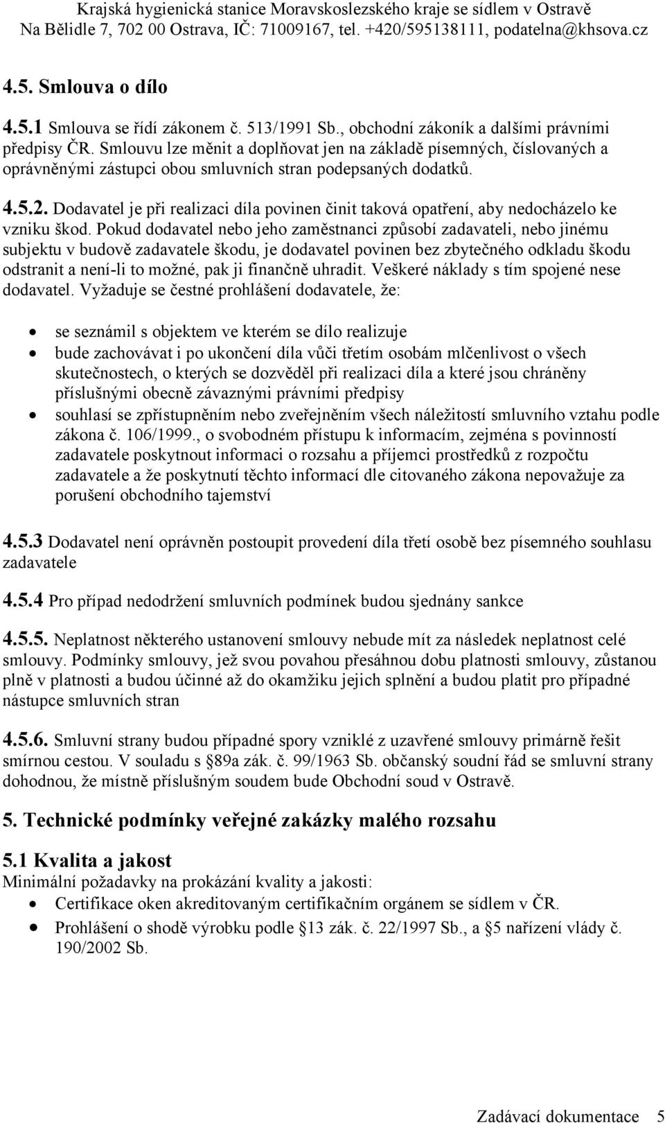 Dodavatel je při realizaci díla povinen činit taková opatření, aby nedocházelo ke vzniku škod.