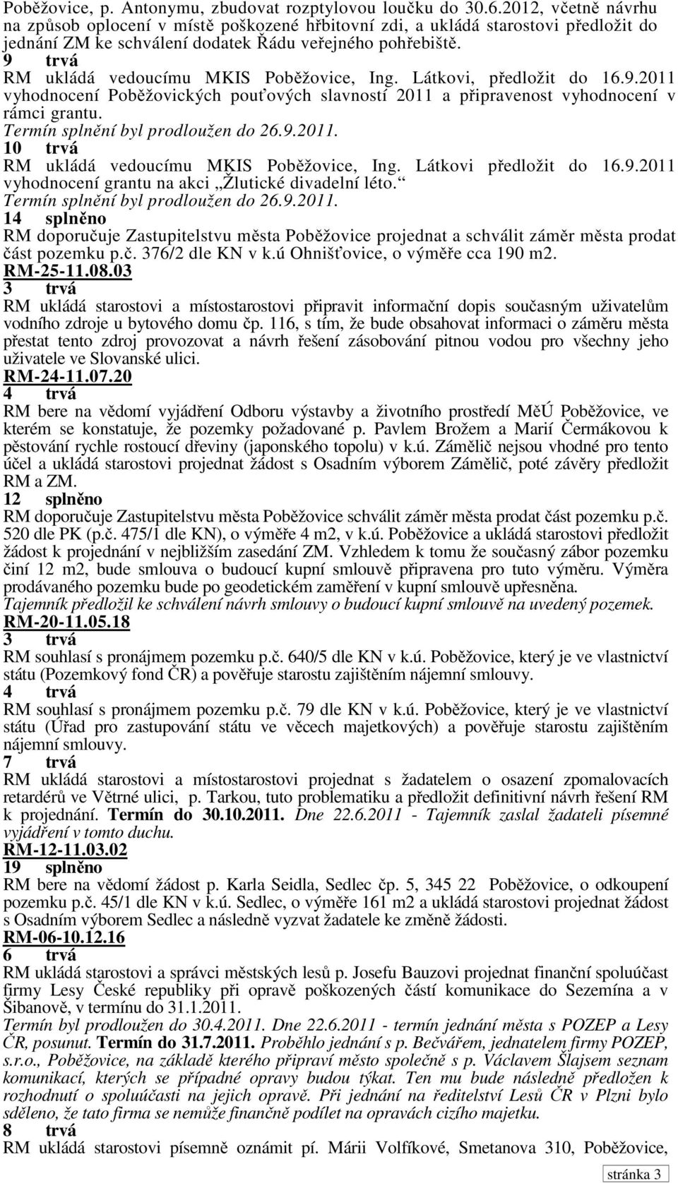 9 trvá RM ukládá vedoucímu MKIS Poběžovice, Ing. Látkovi, předložit do 16.9.2011 vyhodnocení Poběžovických pouťových slavností 2011 a připravenost vyhodnocení v rámci grantu.