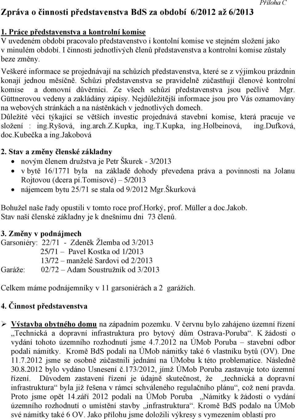 I innosti jednotlivých lenů představenstva a kontrolní komise zůstaly beze změny. Veškeré informace se projednvají na schůzích představenstva, které se z výjimkou przdnin konají jednou měsíně.