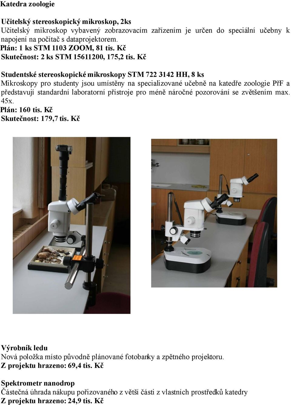 Kč Studentské stereoskopické mikroskopy STM 722 3142 HH, 8 ks Mikroskopy pro studenty jsou umístěny na specializované učebně na katedře zoologie PřF a představují standardní laboratorní přístroje pro