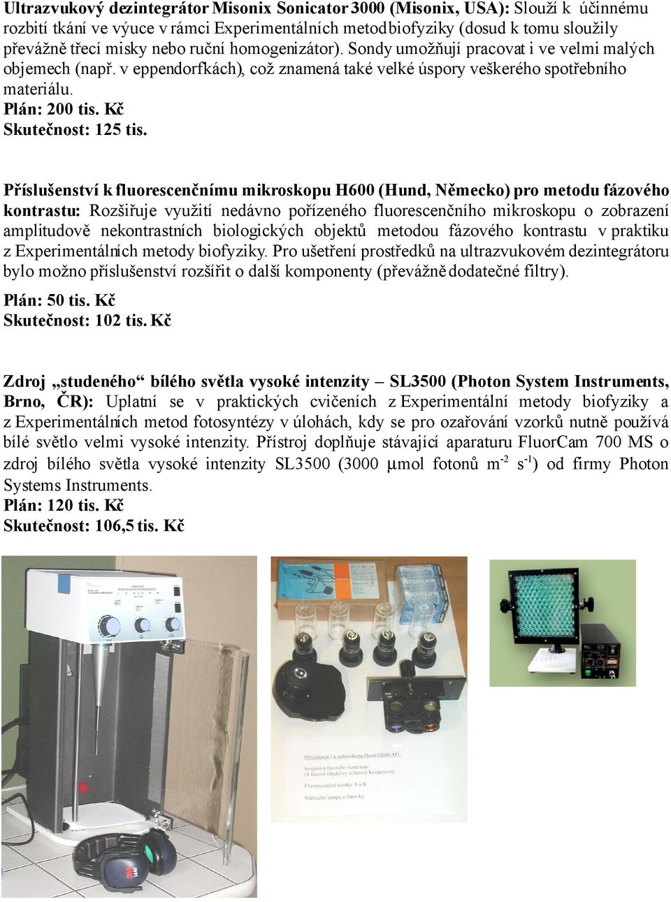 Příslušenství k fluorescenčnímu mikroskopu H600 (Hund, Německo) pro metodu fázového kontrastu: Rozšiřuje využití nedávno pořízeného fluorescenčního mikroskopu o zobrazení amplitudově nekontrastních