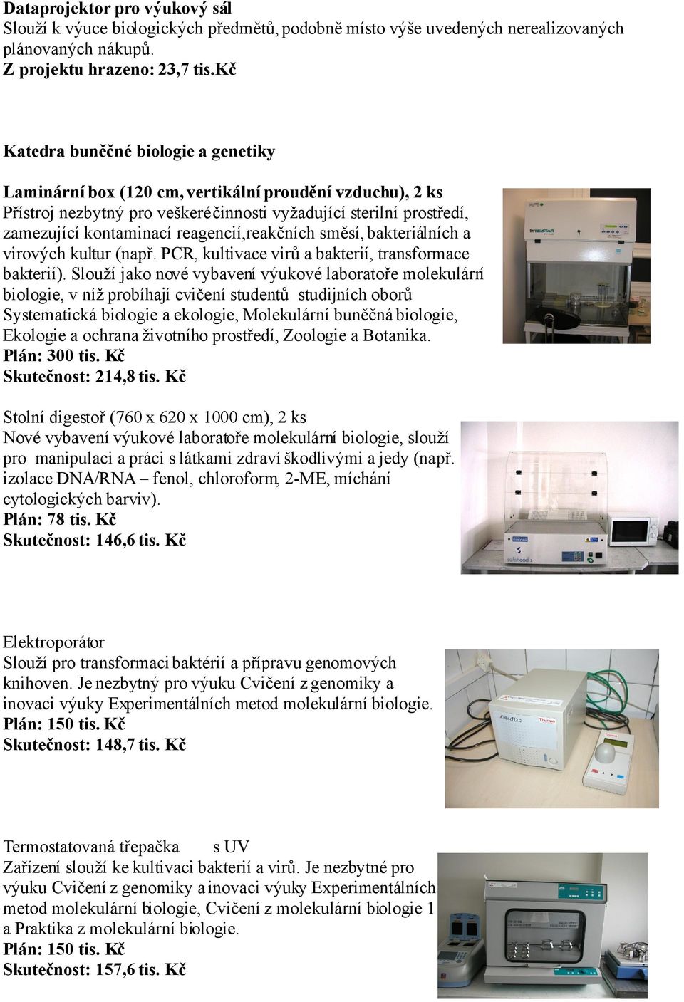 reagencií,reakčních směsí, bakteriálních a virových kultur (např. PCR, kultivace virů a bakterií, transformace bakterií).