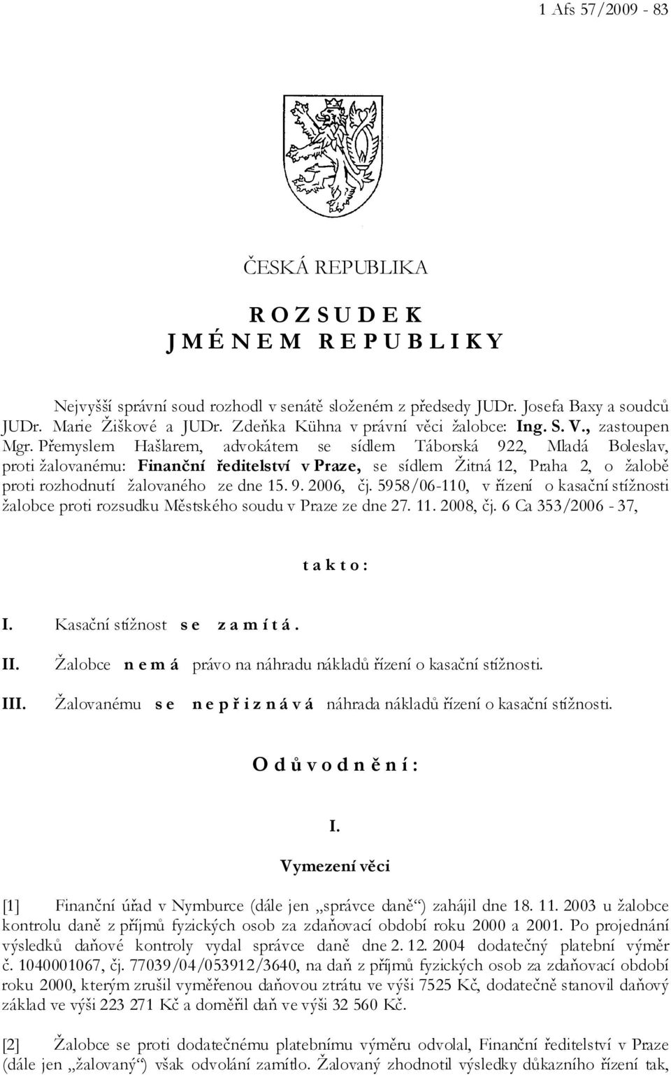 Přemyslem Hašlarem, advokátem se sídlem Táborská 922, Mladá Boleslav, proti žalovanému: Finanční ředitelství v Praze, se sídlem Žitná 12, Praha 2, o žalobě proti rozhodnutí žalovaného ze dne 15. 9. 2006, čj.