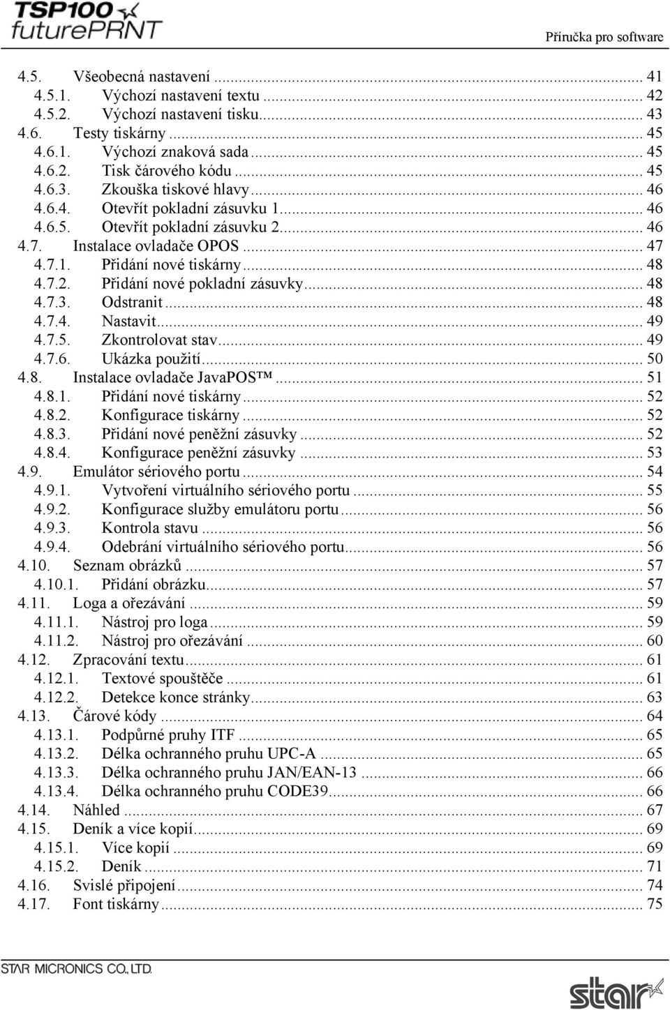 Odstranit... 48 4.7.4. Nastavit... 49 4.7.5. Zkontrolovat stav... 49 4.7.6. Ukázka použití... 50 4.8. Instalace ovladače JavaPOS... 51 4.8.1. Přidání nové tiskárny... 52 4.8.2. Konfigurace tiskárny.