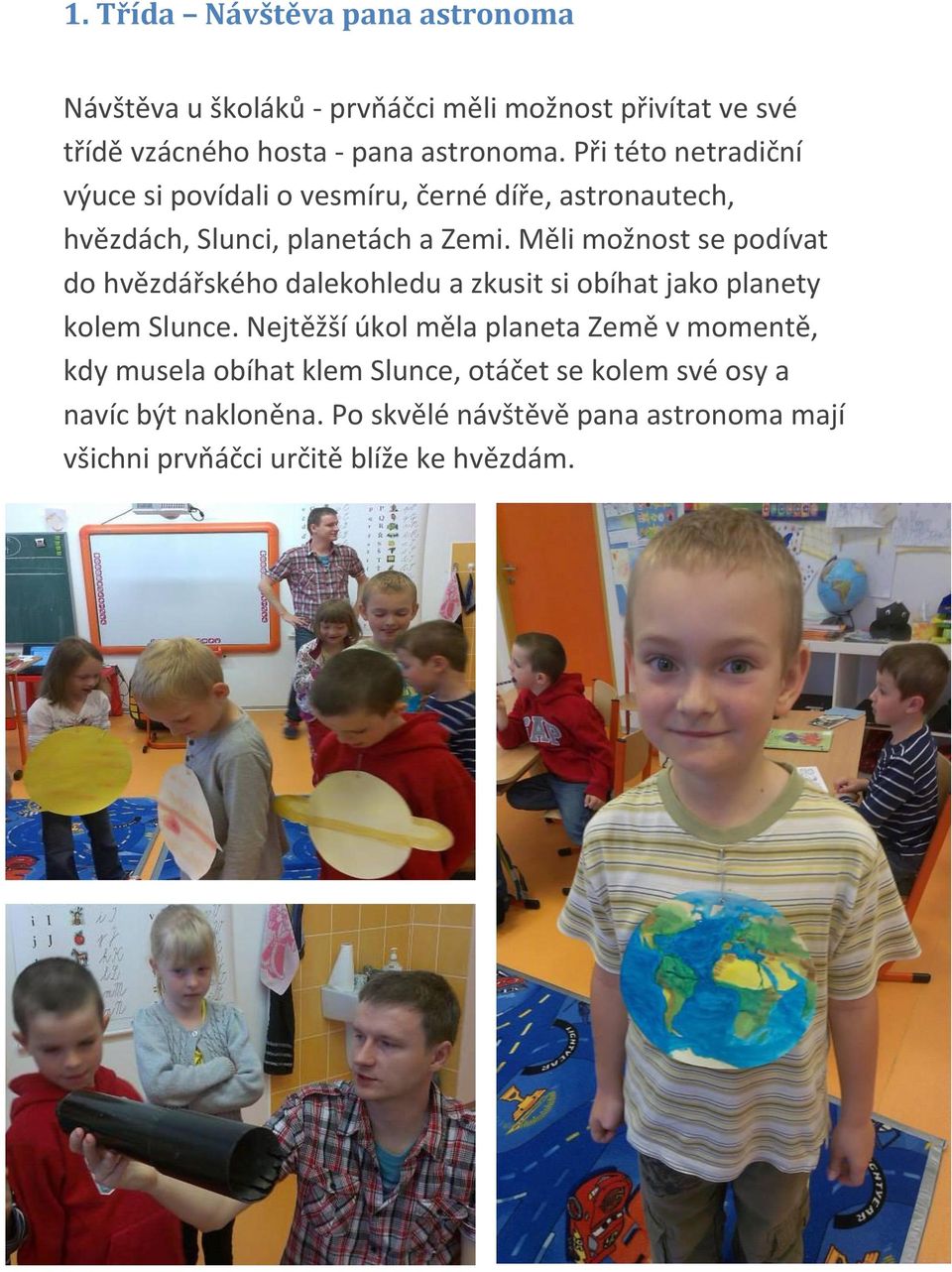 Měli možnost se podívat do hvězdářského dalekohledu a zkusit si obíhat jako planety kolem Slunce.