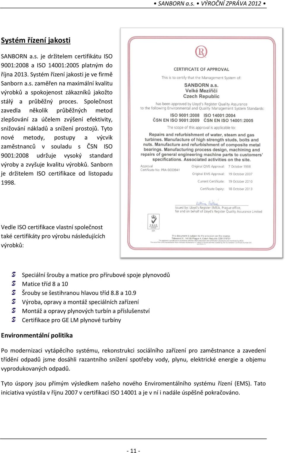 Tyto nové metody, postupy a výcvik zaměstnanců v souladu s ČSN ISO 9001:2008 udržuje vysoký standard výroby a zvyšuje kvalitu výrobků. Sanborn je držitelem ISO certifikace od listopadu 1998.