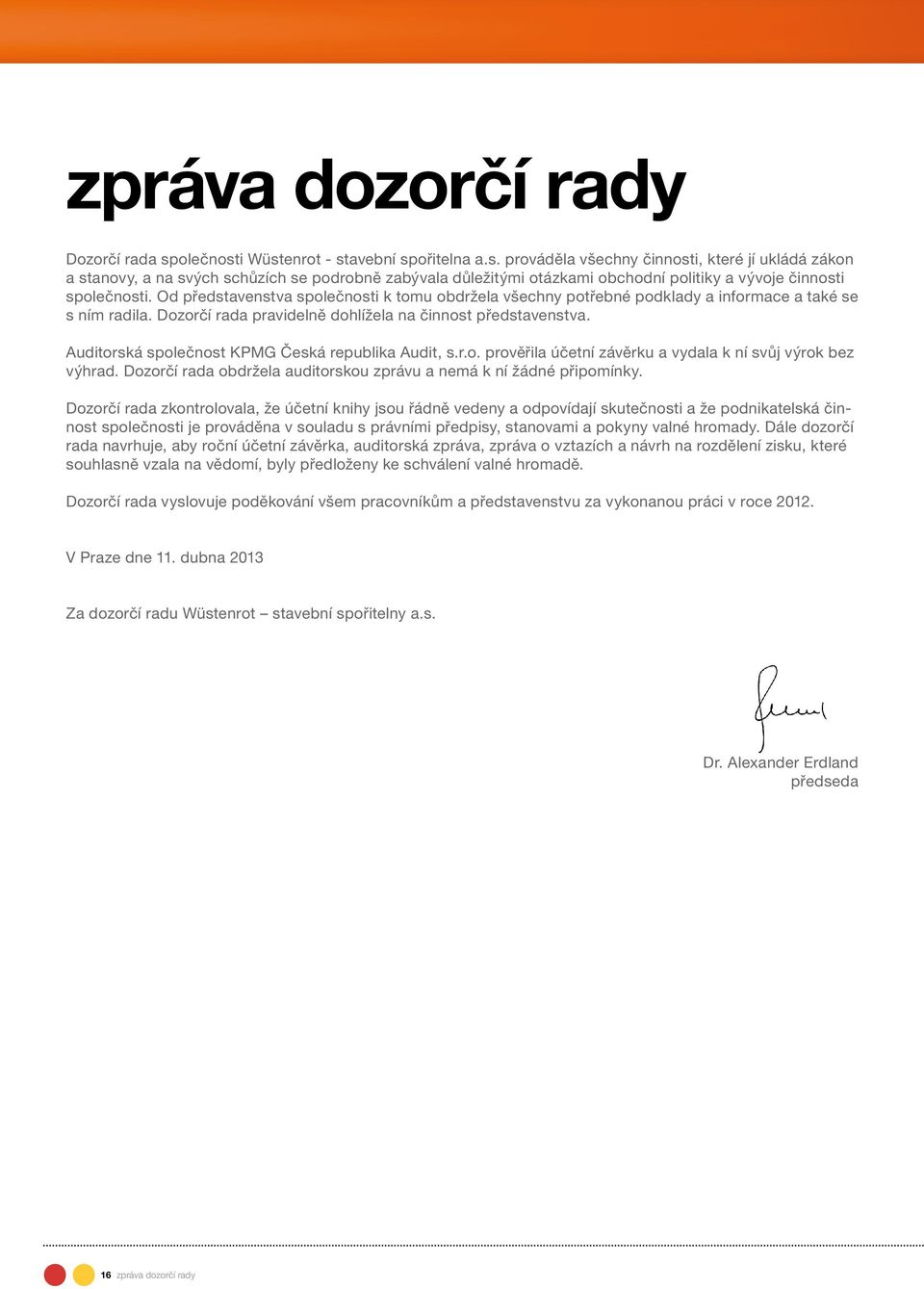 Od představenstva společnosti k tomu obdržela všechny potřebné podklady a informace a také se s ním radila. Dozorčí rada pravidelně dohlížela na činnost představenstva.