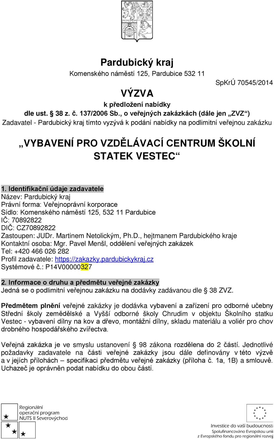 Identifikační údaje zadavatele Název: Pardubický kraj Právní forma: Veřejnoprávní korporace Sídlo: Komenského náměstí 125, 532 11 Pardubice IČ: 70892822 DIČ: CZ70892822 Zastoupen: JUDr.