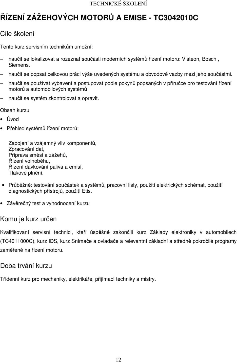 naučit se používat vybavení a postupovat podle pokynů popsaných v příručce pro testování řízení motorů a automobilových systémů naučit se systém zkontrolovat a opravit.