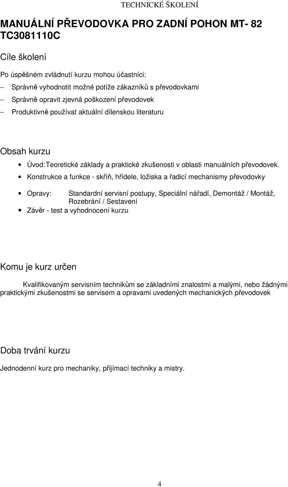 Konstrukce a funkce - skříň, hřídele, ložiska a řadicí mechanismy převodovky Opravy: Standardní servisní postupy, Speciální nářadí, Demontáž / Montáž, Rozebrání / Sestavení Závěr - test a