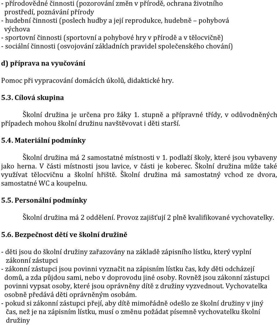 didaktické hry. 5.3. Cílová skupina Školní družina je určena pro žáky 1. stupně a přípravné třídy, v odůvodněných případech mohou školní družinu navštěvovat i děti starší. 5.4.