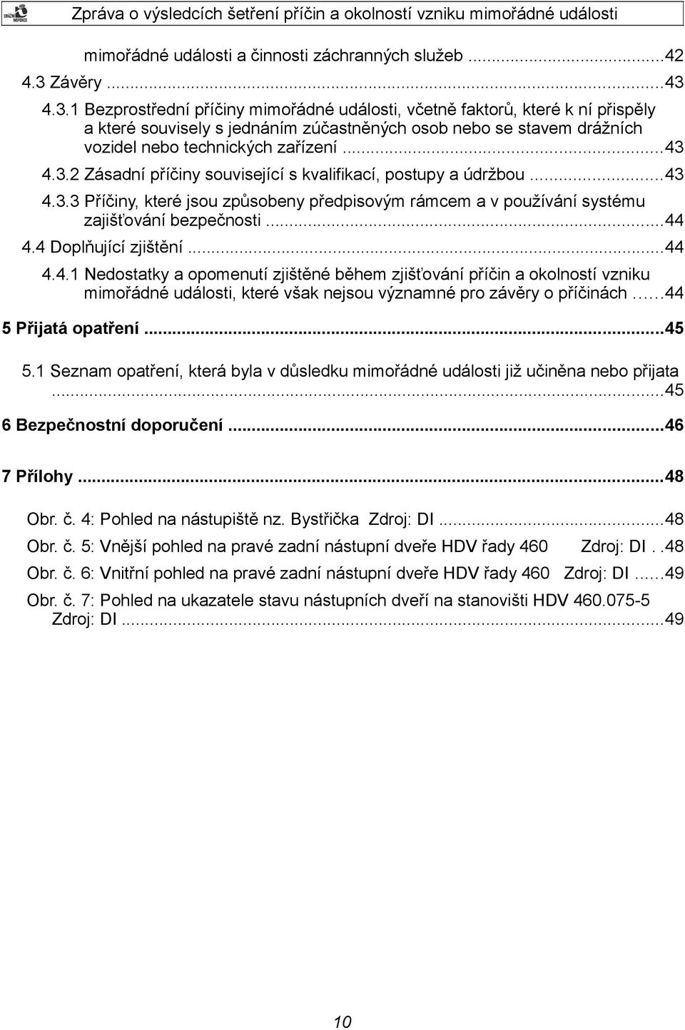 ..43 4.3.2 Zásadní příčiny související s kvalifikací, postupy a údržbou...43 4.3.3 Příčiny, které jsou způsobeny předpisovým rámcem a v používání systému zajišťování bezpečnosti...44 4.