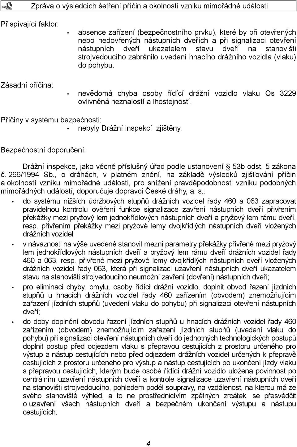 Příčiny v systému bezpečnosti: nebyly Drážní inspekcí zjištěny. Bezpečnostní doporučení: Drážní inspekce, jako věcně příslušný úřad podle ustanovení 53b odst. 5 zákona č. 266/1994 Sb.