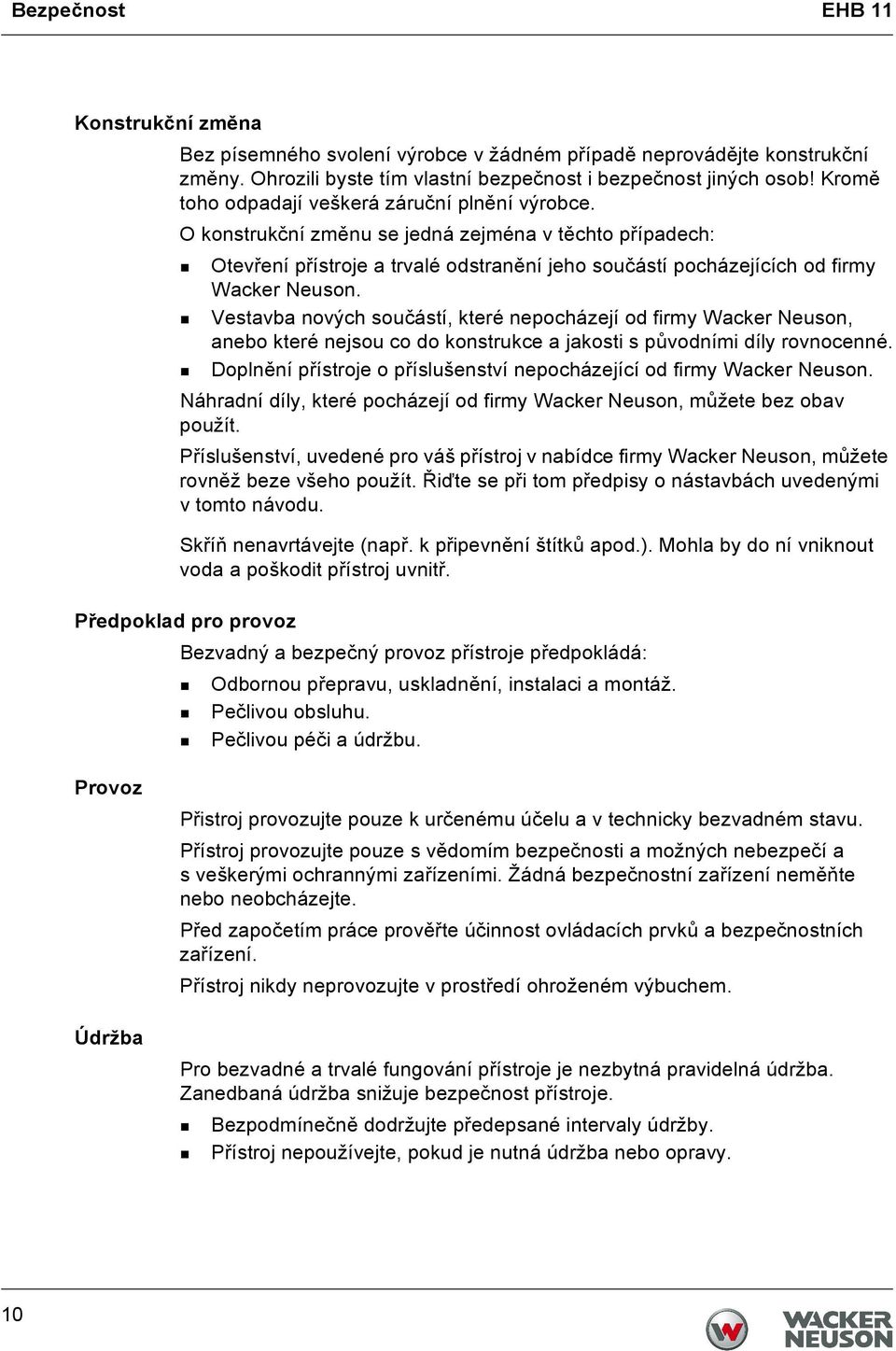 Vestavba nových součástí, které nepocházejí od firmy Wacker Neuson, anebo které nejsou co do konstrukce a jakosti s původními díly rovnocenné.