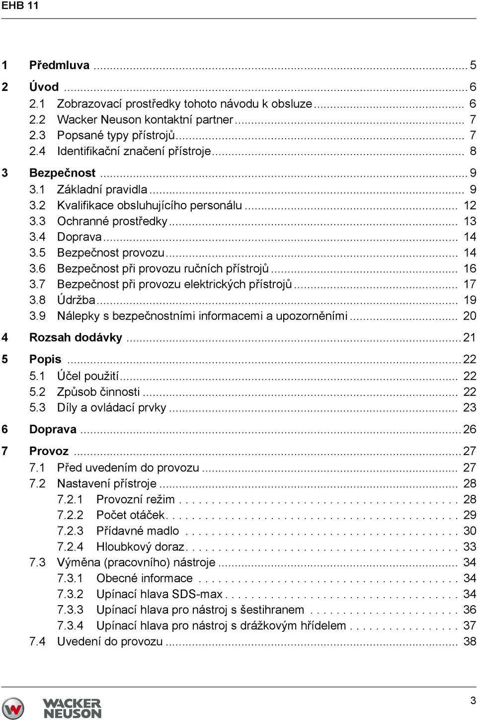 .. 16 3.7 Bezpečnost při provozu elektrických přístrojů... 17 3.8 Údržba... 19 3.9 Nálepky s bezpečnostními informacemi a upozorněními... 20 4 Rozsah dodávky... 21 5 Popis... 22 5.1 Účel použití.