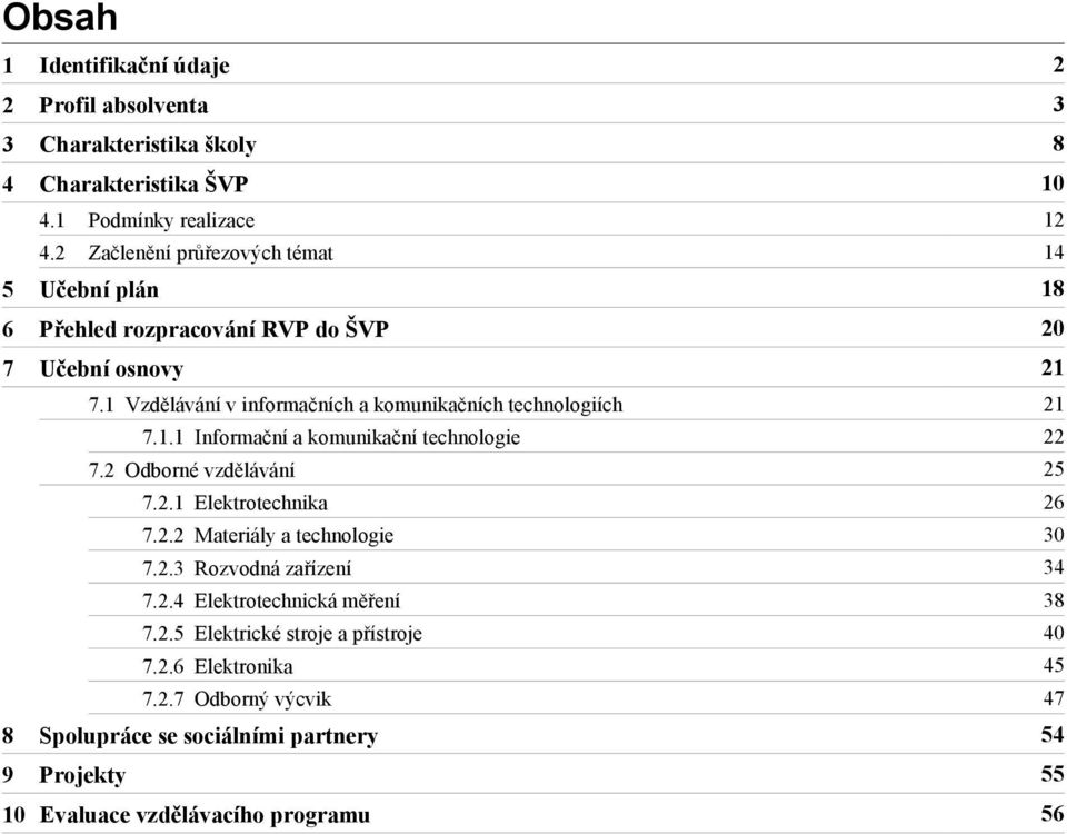 1 Vzdělávání v informačních a komunikačních technologiích 21 7.1.1 Informační a komunikační technologie 22 7.2 Odborné vzdělávání 25 7.2.1 Elektrotechnika 26 7.2.2 Materiály a technologie 30 7.