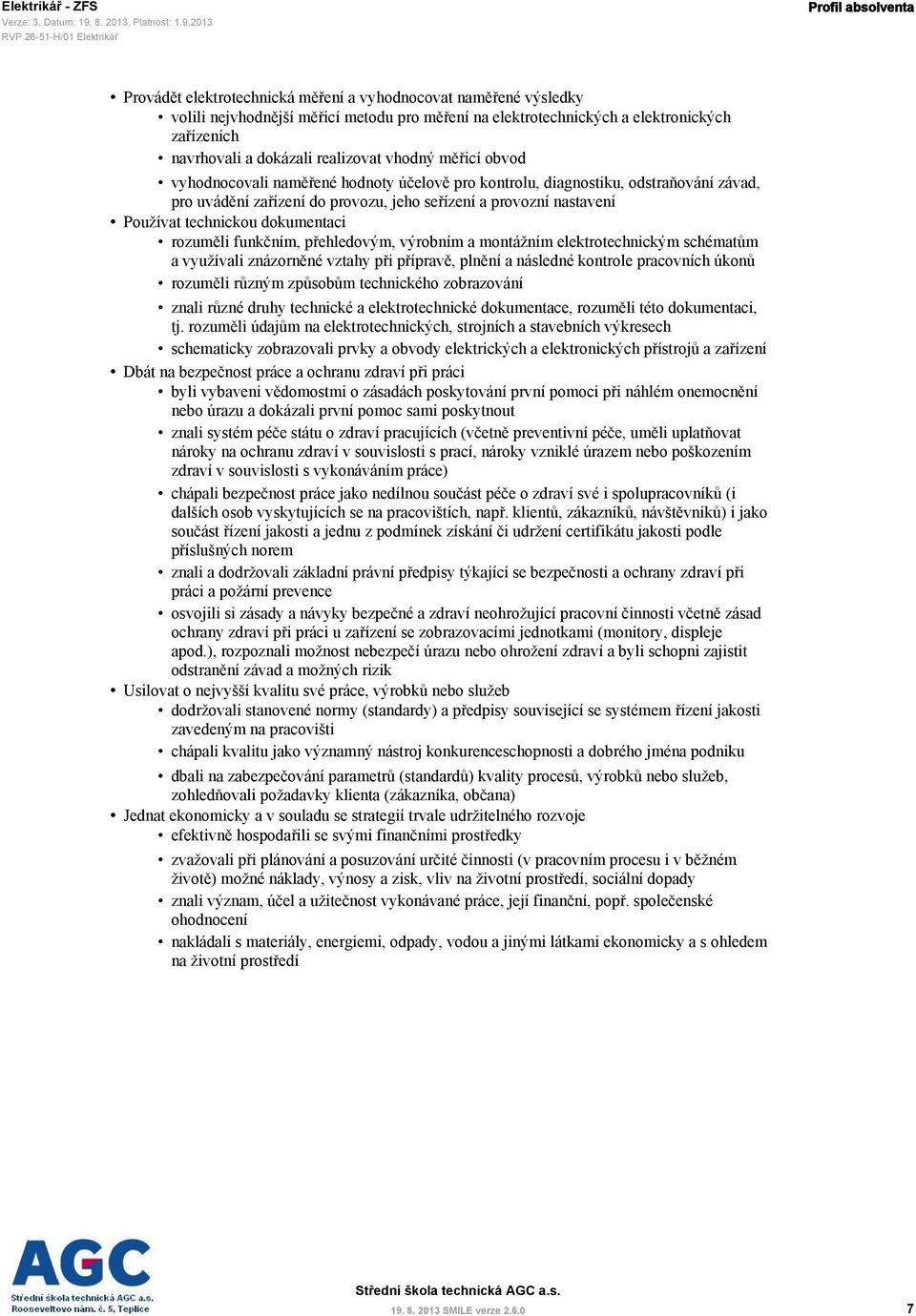 Používat technickou dokumentaci rozuměli funkčním, přehledovým, výrobním a montážním elektrotechnickým schématům a využívali znázorněné vztahy při přípravě, plnění a následné kontrole pracovních