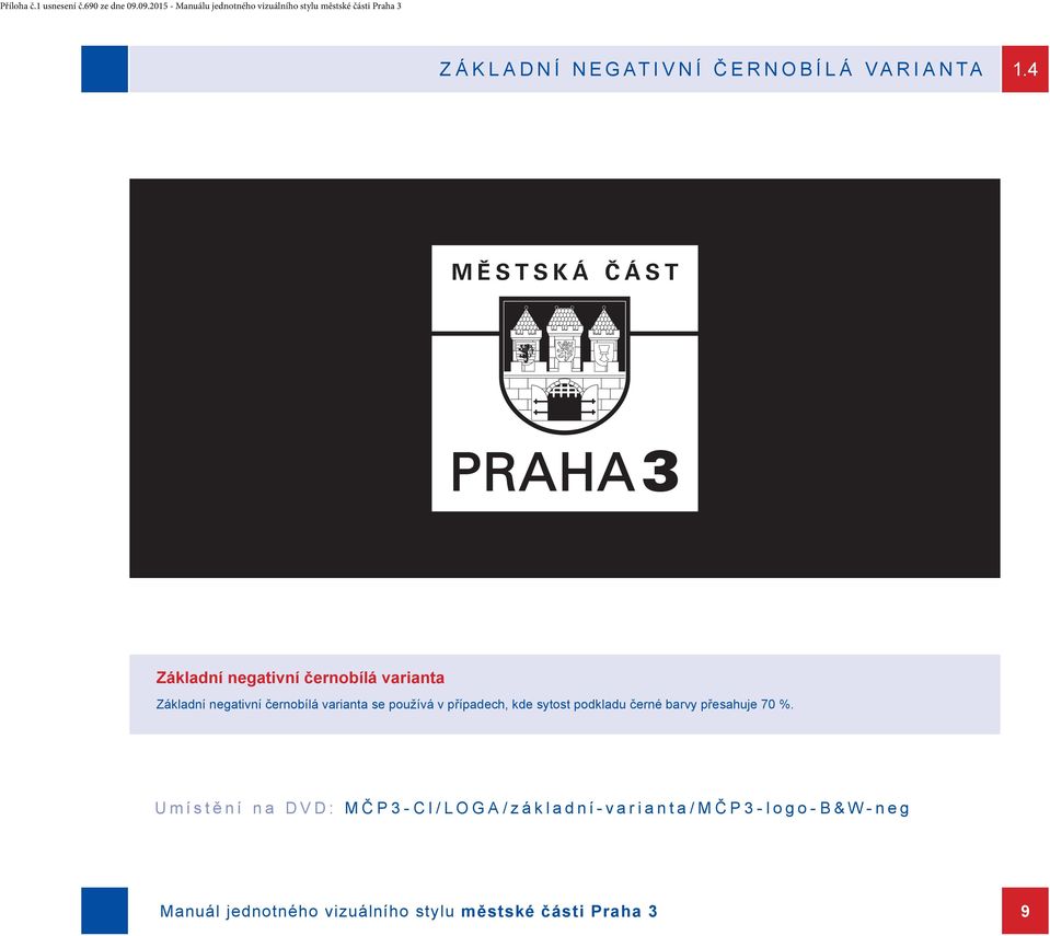 se používá v případech, kde sytost podkladu černé barvy přesahuje 70 %.