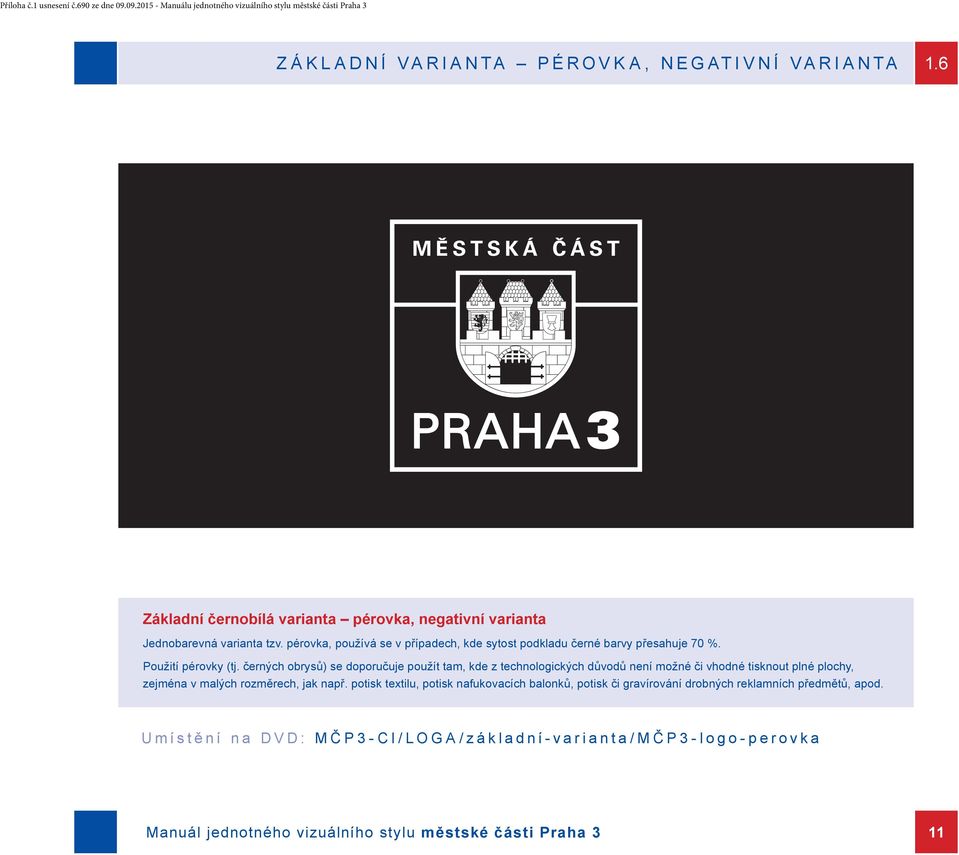 černých obrysů) se doporučuje použít tam, kde z technologických důvodů není možné či vhodné tisknout plné plochy, zejména v malých rozměrech, jak např.