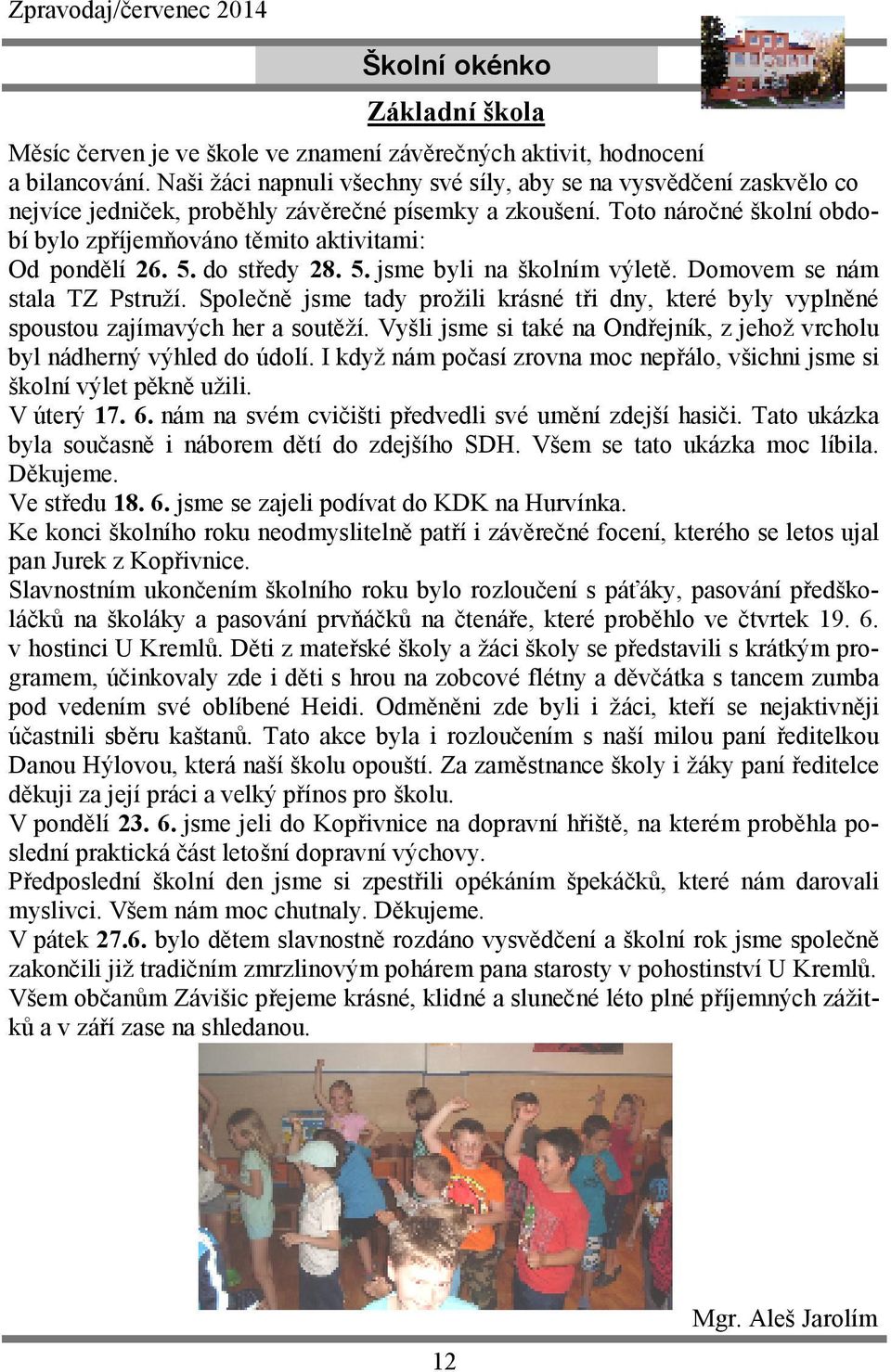 Toto náročné školní období bylo zpříjemňováno těmito aktivitami: Od pondělí 26. 5. do středy 28. 5. jsme byli na školním výletě. Domovem se nám stala TZ Pstruží.