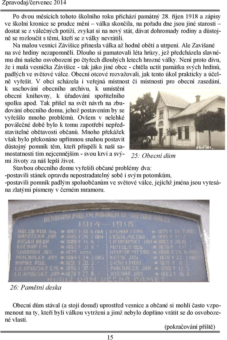 rozloučit s těmi, kteří se z války nevrátili. Na malou vesnici Závišice přinesla válka až hodně obětí a utrpení. Ale Zavišané na své hrdiny nezapomněli.