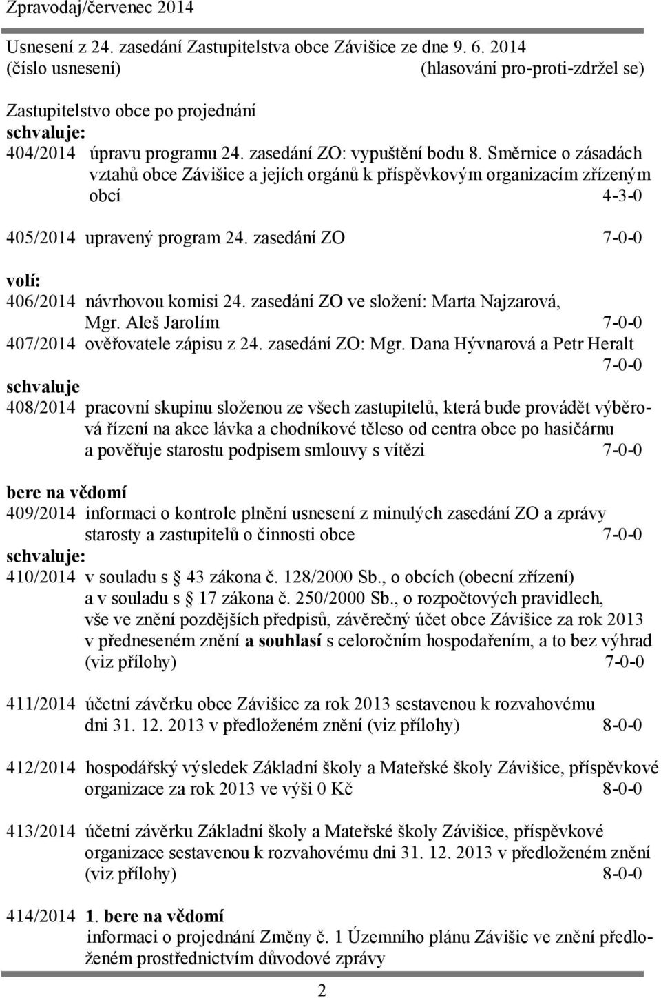 zasedání ZO 7-0-0 volí: 406/2014 návrhovou komisi 24. zasedání ZO ve složení: Marta Najzarová, Mgr. Aleš Jarolím 7-0-0 407/2014 ověřovatele zápisu z 24. zasedání ZO: Mgr.