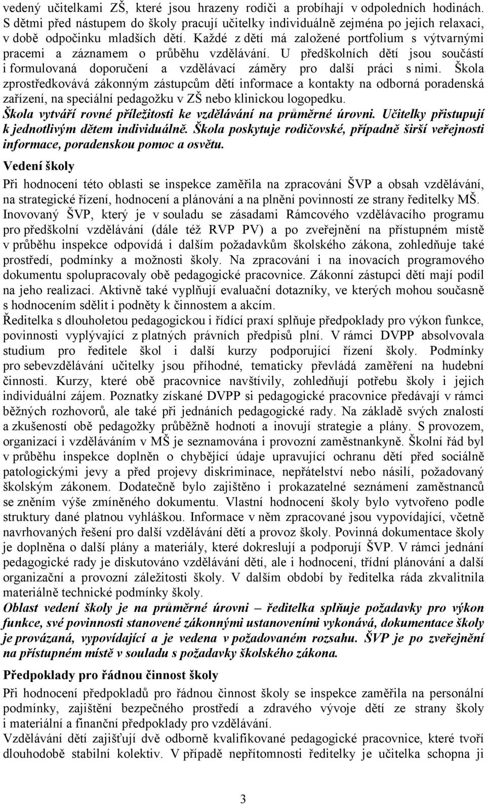 Každé z dětí má založené portfolium s výtvarnými pracemi a záznamem o průběhu vzdělávání. U předškolních dětí jsou součástí i formulovaná doporučení a vzdělávací záměry pro další práci s nimi.