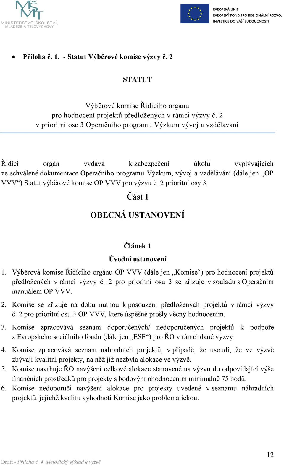 jen OP VVV ) Statut výběrové komise OP VVV pro výzvu č. 2 prioritní osy 3. Část I OBECNÁ USTANOVENÍ Článek 1 Úvodní ustanovení 1.