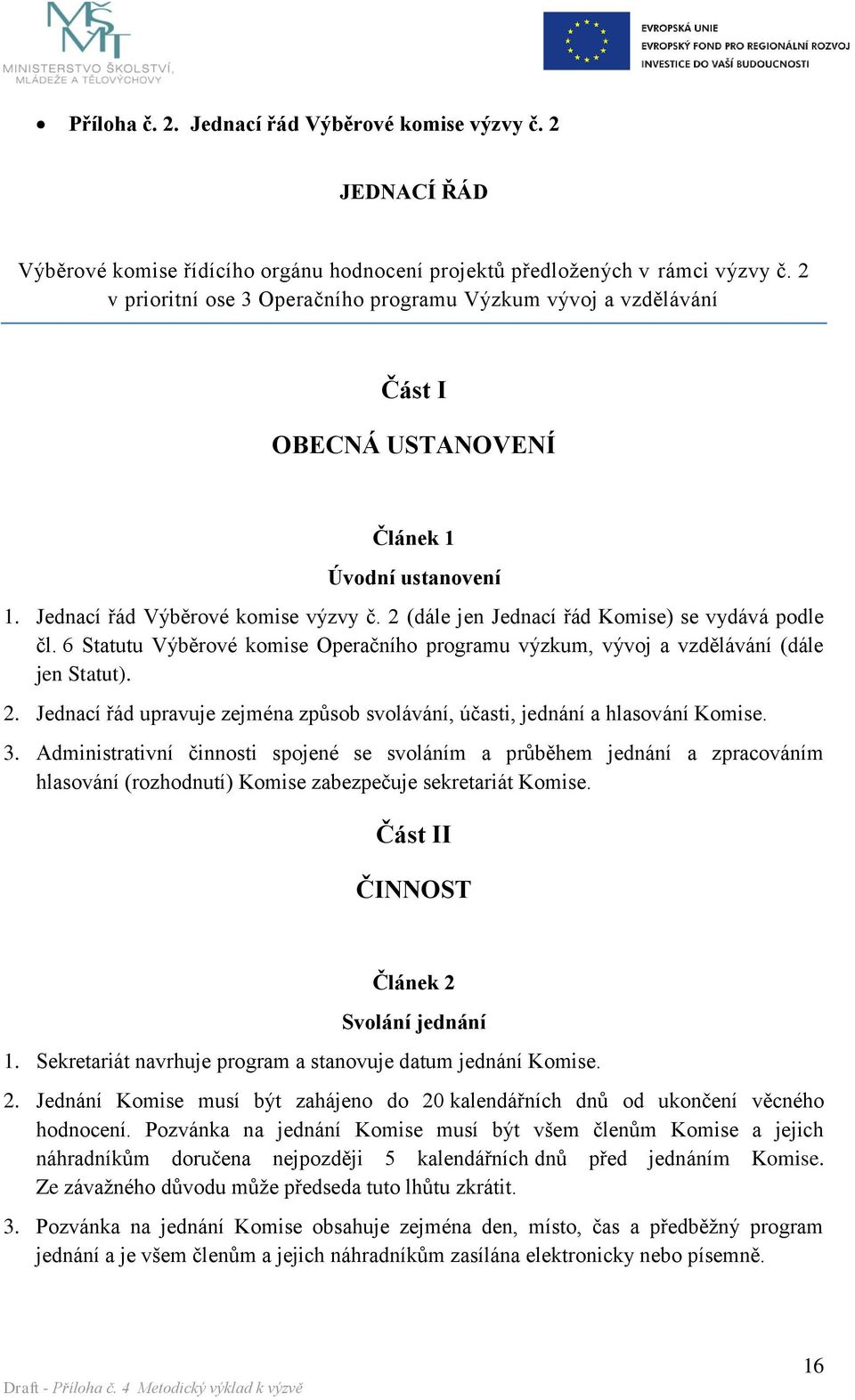 2 (dále jen Jednací řád Komise) se vydává podle čl. 6 Statutu Výběrové komise Operačního programu výzkum, vývoj a vzdělávání (dále jen Statut). 2.